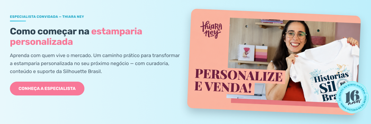 Como começar na estamparia personalizada — conheça a especialista Thiara Ney